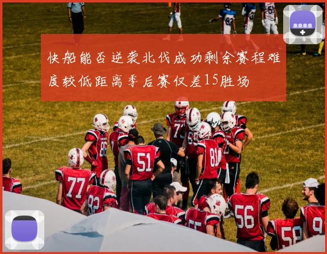快船能否逆袭北伐成功剩余赛程难度较低距离季后赛仅差15胜场