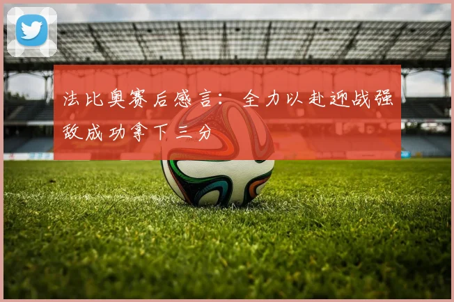 法比奥赛后感言：全力以赴迎战强敌成功拿下三分