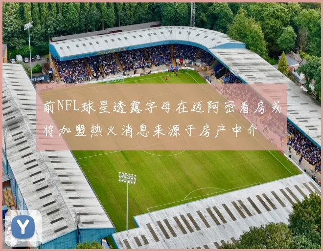 前NFL球星透露字母在迈阿密看房或将加盟热火消息来源于房产中介